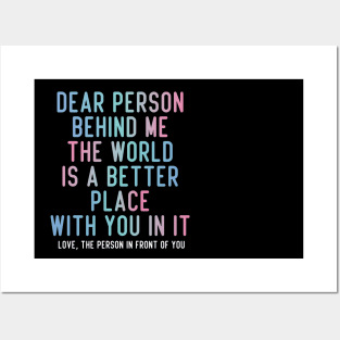 Dear Person Behind Me The World Is A Better Place With You In It. Posters and Art